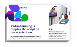 As an early innovator in virtual nursing, we’ve helped our clients overcome some of their biggest challenges